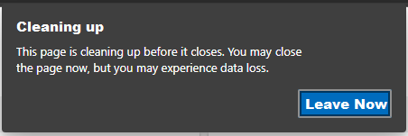 A dialog with the title "Cleaning up" and the text "This page is cleaning up before it closes. You may close the page now, but you may experience data loss." There is also a button that says "Leave Now".